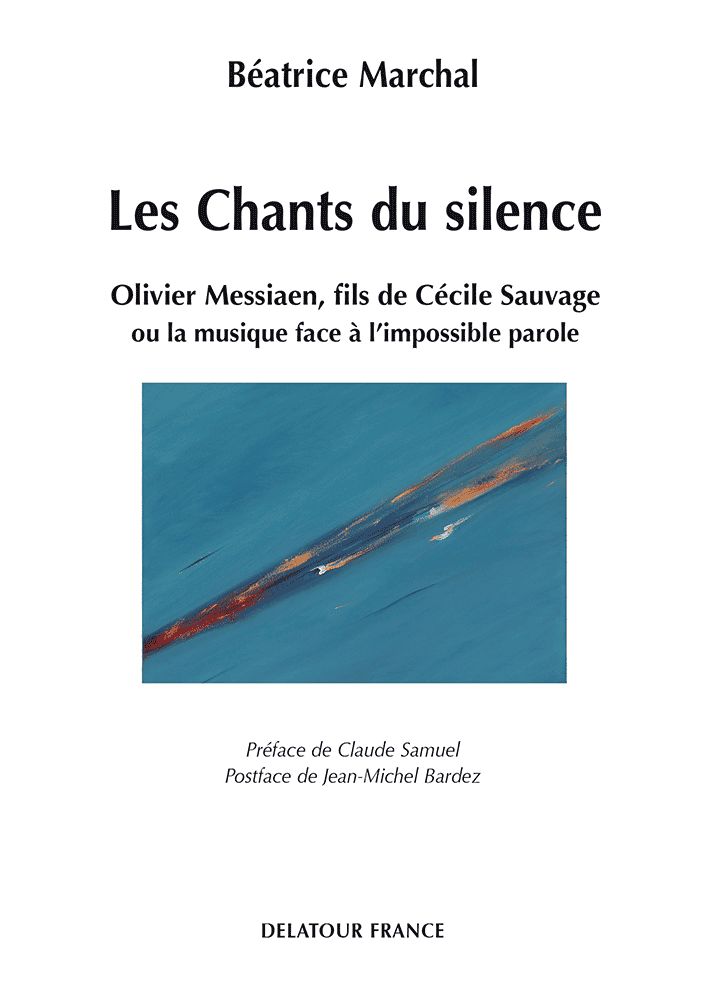 Les Chants Du Silence/ Olivier Messiaen, Fils De Cécile Sauvage Ou La Musique Face A L'Impossible Parole