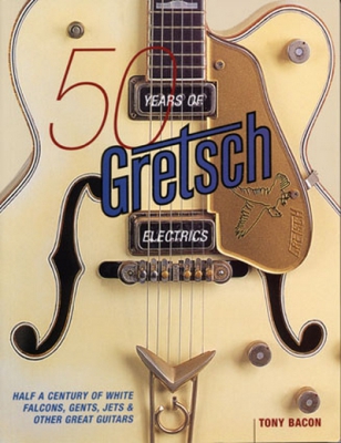 Gretsch Electrics 50 Years Of Tony Bacon