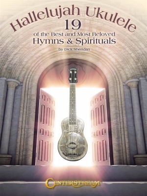 Hallelujah Ukulele : 19 Of The Best And Most Beloved Hymns And Spirituals