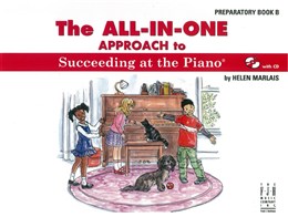 The All - In - One Approach To Succeeding At The Piano® - Preparatory Book B - With