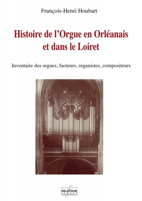 Histoire De L'Orgue En Orléanais Et Dans Le Loiret