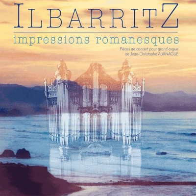 Ilbarritz Impressions Romanesques - Pièces De Concert Pour Grand-Orgue De Jean-Christophe Aurnague