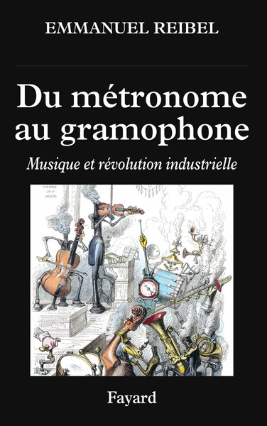 Du metronome au gramophone - musique et revolution industrielle (REIBEL EMMANUEL)