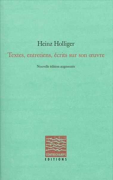 Textes, entretiens, ecrits sur son oeuvre (HEINZ HOLLIGER)