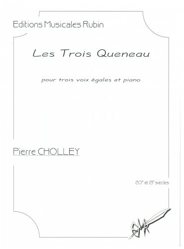 LES TROIS QUENEAU pour trois voix gales et piano (CHOLLEY PIERRE)