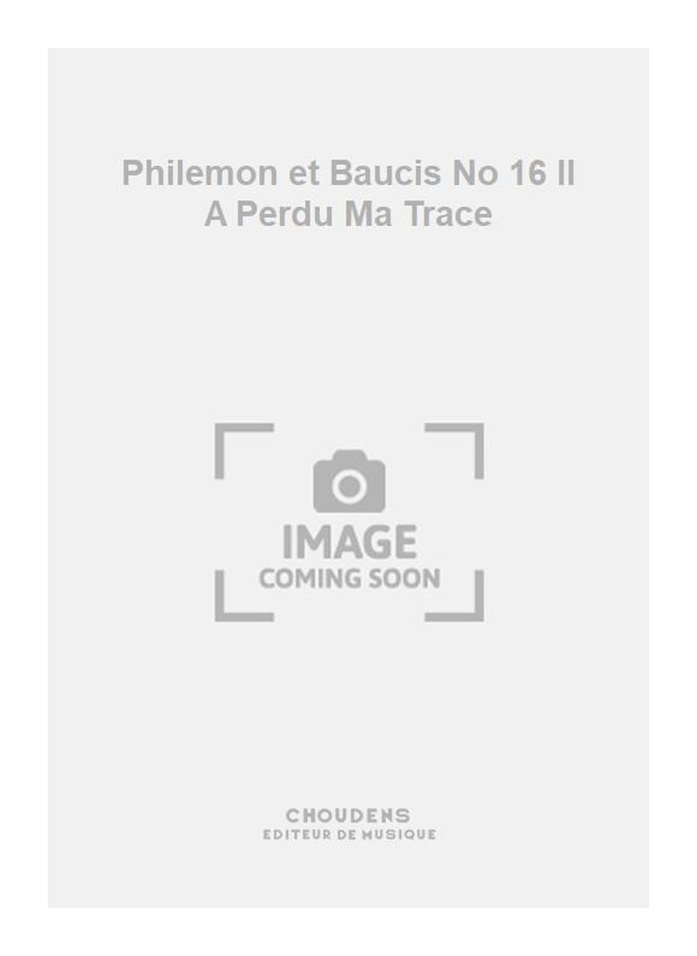 Charles Gounod: Philemon et Baucis No 16 Il A Perdu Ma Trace