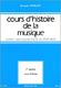 Jacques Chailley: Cours d'histoire de la musique : Tome 1 vol. 1