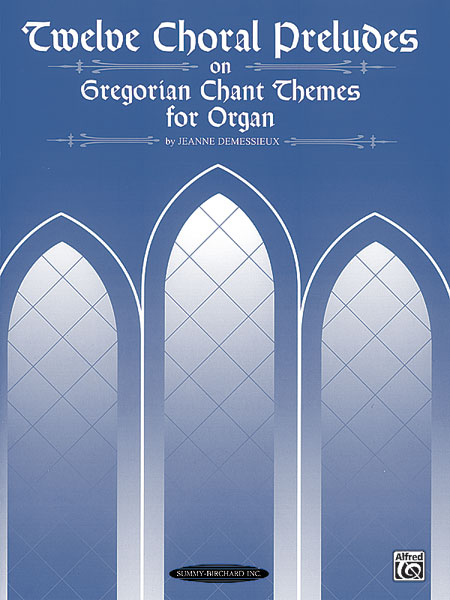 Jeanne Demessieux: Twelve Choral Preludes on Gregorian Chant Themes: Organ: