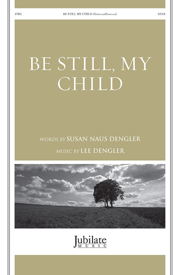 Susan Naus Dengler Lee Dengler: Be Still My Child: SATB: Vocal Score