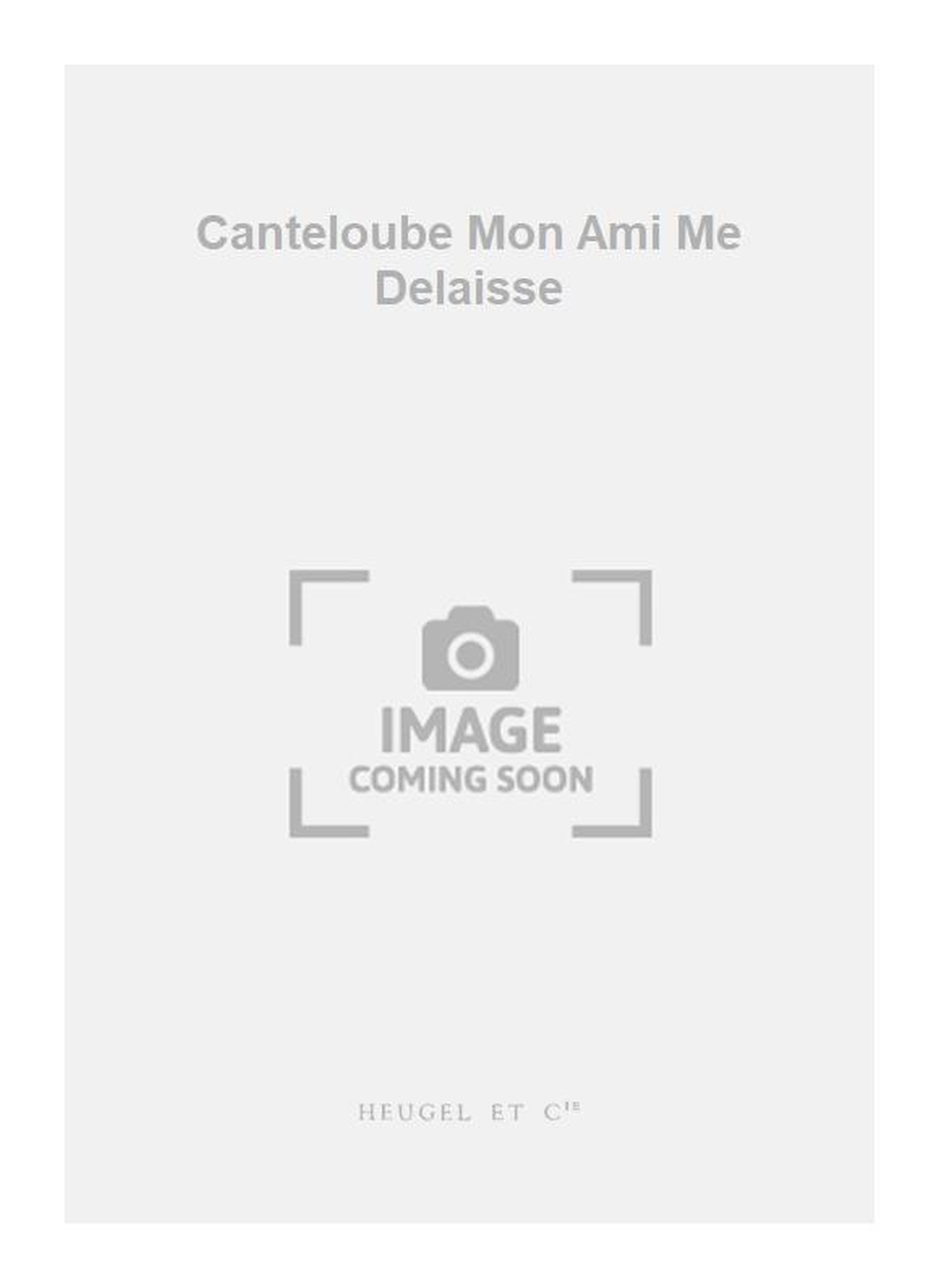 Joseph Canteloube: Canteloube Mon Ami Me Delaisse