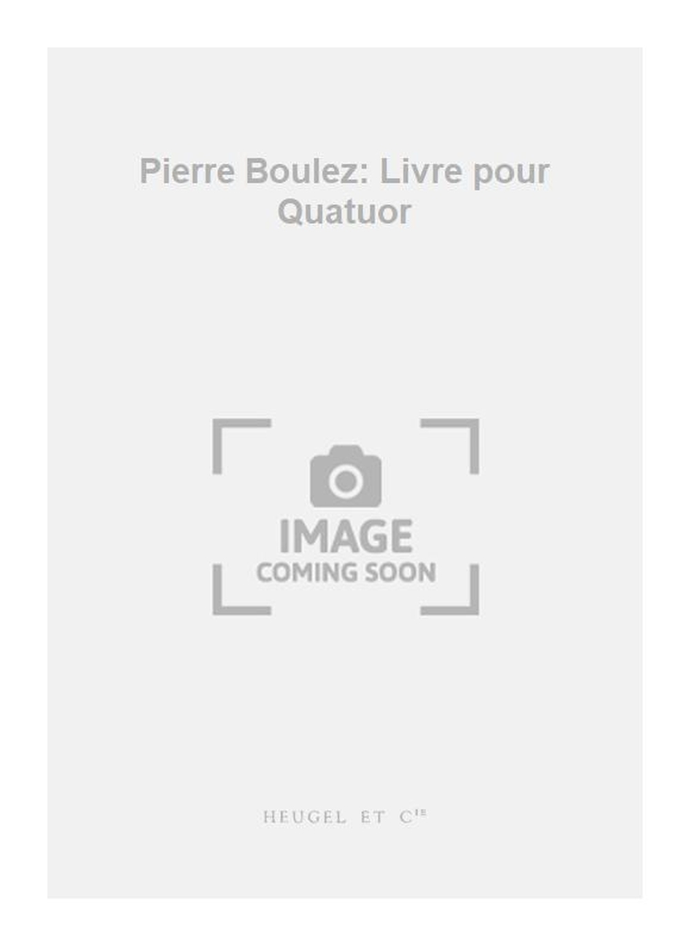Pierre Boulez: Pierre Boulez: Livre pour Quatuor