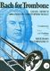 Johann Sebastian Bach: Bach For Trombone Bass Clef: Trombone: Instrumental Album