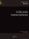 Johann Sebastian Bach: Cello Solo Transcriptions: Cello: Instrumental Work
