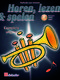 Horen  lezen & spelen Complete uitgave trompet: Trumpet Solo: Instrumental Tutor