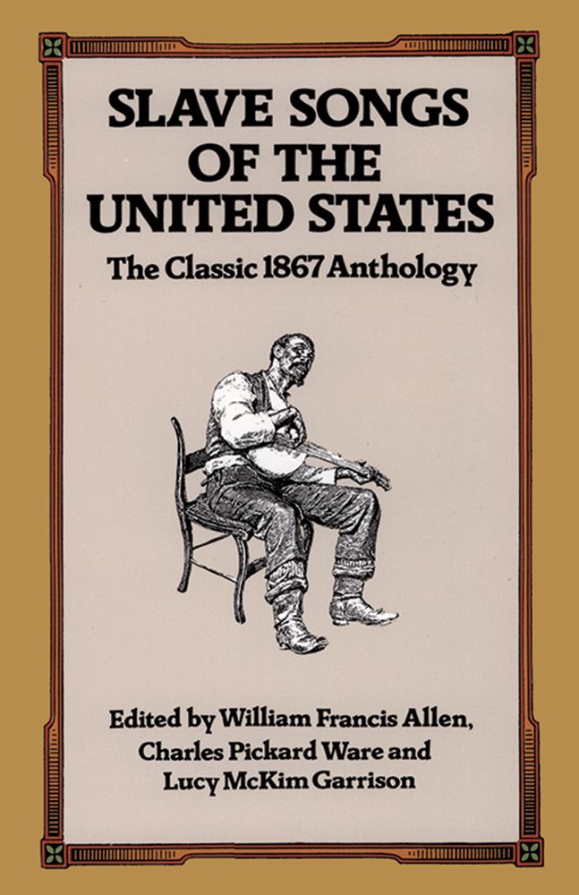 William Francis Allen Charles Pickard Ware: Slave Songs Of The United States: