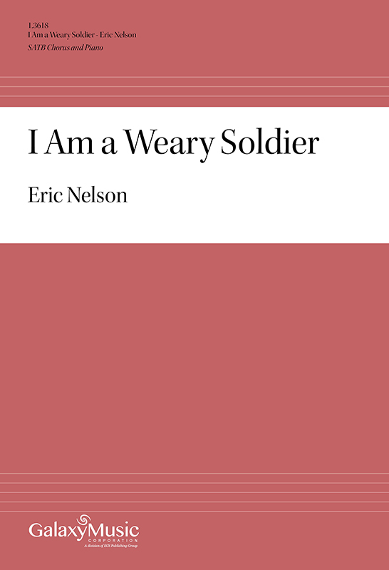 Eric Nelson: I Am a Weary Soldier: Mixed Choir and Accomp.: Choral Score