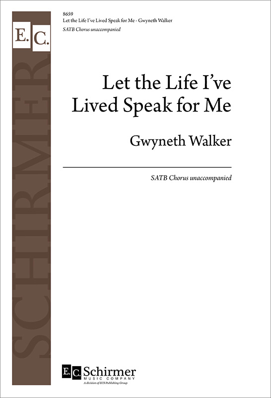 Gwyneth Walker: Let the Life I've Lived Speak for Me: SATB: Vocal Score