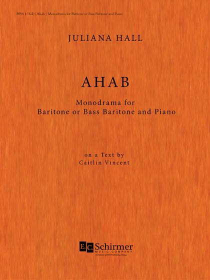 Juliana Hall: Ahab: Monodrama: Vocal and Piano: Vocal Score
