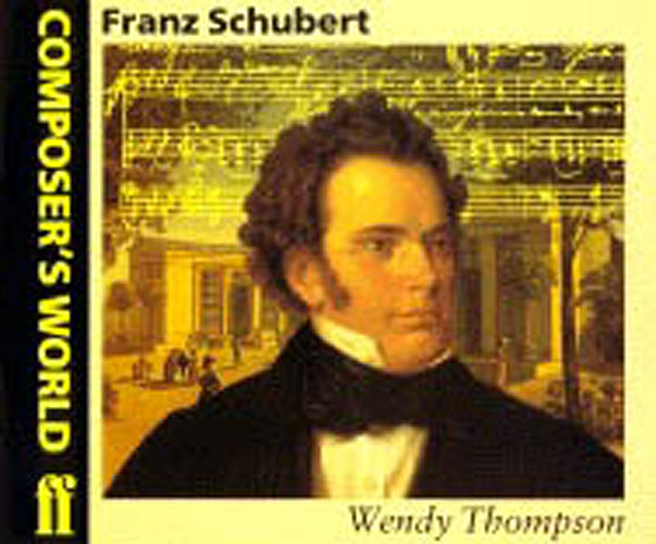 Wendy Thompson: Composer's World: Schubert: Biography