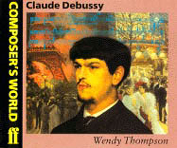 Wendy Thompson: Composer's World: Debussy: Biography