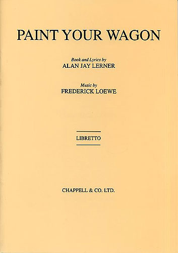 Alan Jay Lerner Frederick Loewe: Paint your wagon: Opera: Libretto