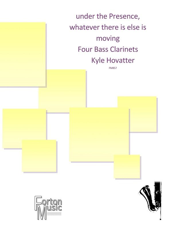 Kyle Hovatter: Under the Presence  Whatever Is Else Is Moving: Clarinet