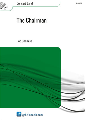 Rob Goorhuis: The Chairman: Concert Band: Score & Parts