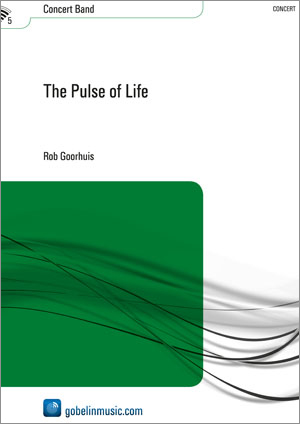 Rob Goorhuis: The Pulse of Life: Concert Band: Score & Parts
