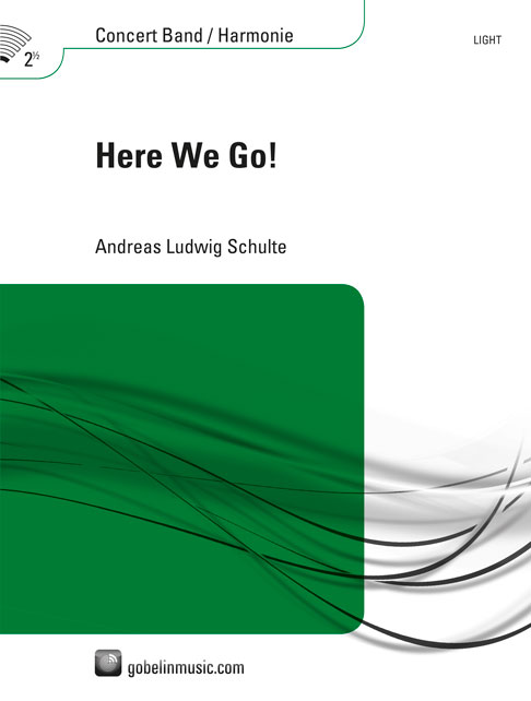 Andreas Ludwig Schulte: Here We Go!: Concert Band: Score & Parts