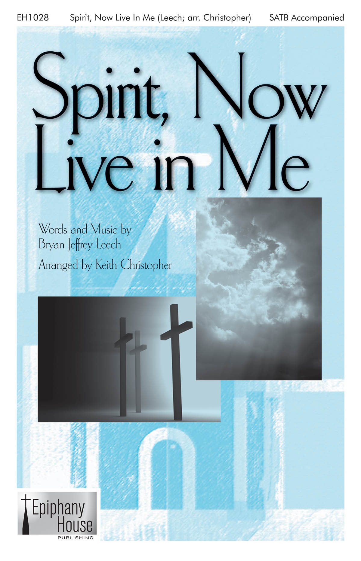 Bryan Jeffery Leech: Spirit  Now Live in Me: Mixed Choir a Cappella: Vocal Score