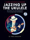 Jazzing Up the Ukulele: Ukulele: Instrumental Tutor