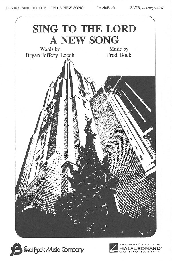 Bryan Jeffery Leech Fred Bock: Sing to the Lord a New Song: SATB: Vocal Score