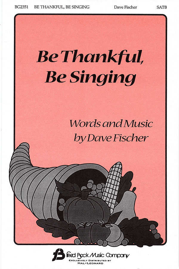 Dave Fischer: Be Thankful  Be Singing: SATB: Vocal Score