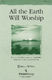Ken Bible Tom Fettke: All the Earth Will Worship: SATB: Vocal Score