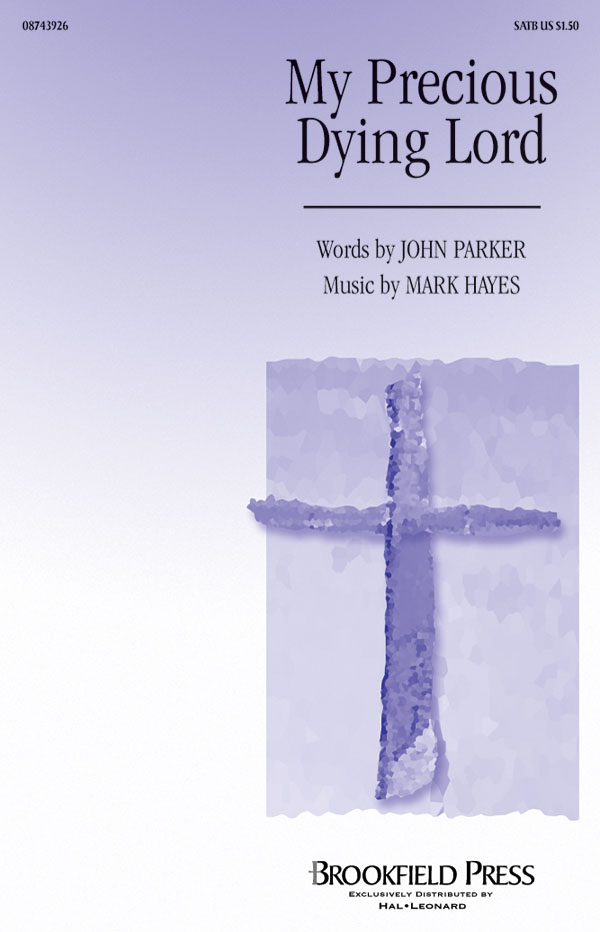 John Parker Mark Hayes: My Precious  Dying Lord: SATB: Vocal Score