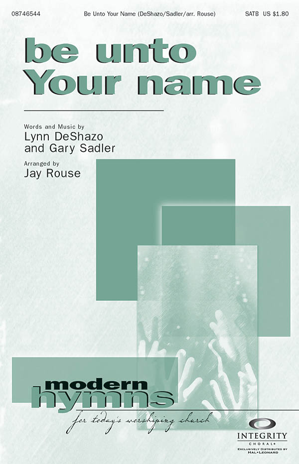 Gary Sadler Lynn DeShazo: Be Unto Your Name: SATB: Vocal Score