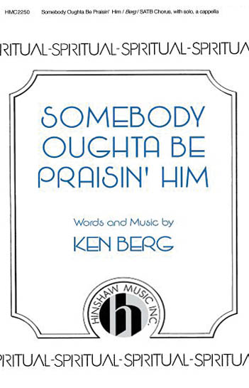 Ken Berg: Somebody Oughta Be Praisin' Him: SATB: Vocal Score