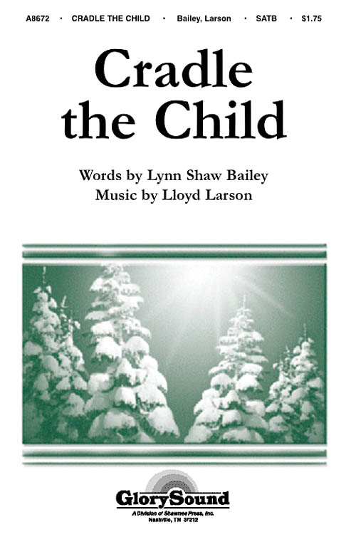 Lloyd Larson Lynn Shaw Bailey: Cradle the Child: SATB: Vocal Score