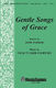 John Parker Vicki Tucker Courtney: Gentle Songs of Grace: SATB: Vocal Score
