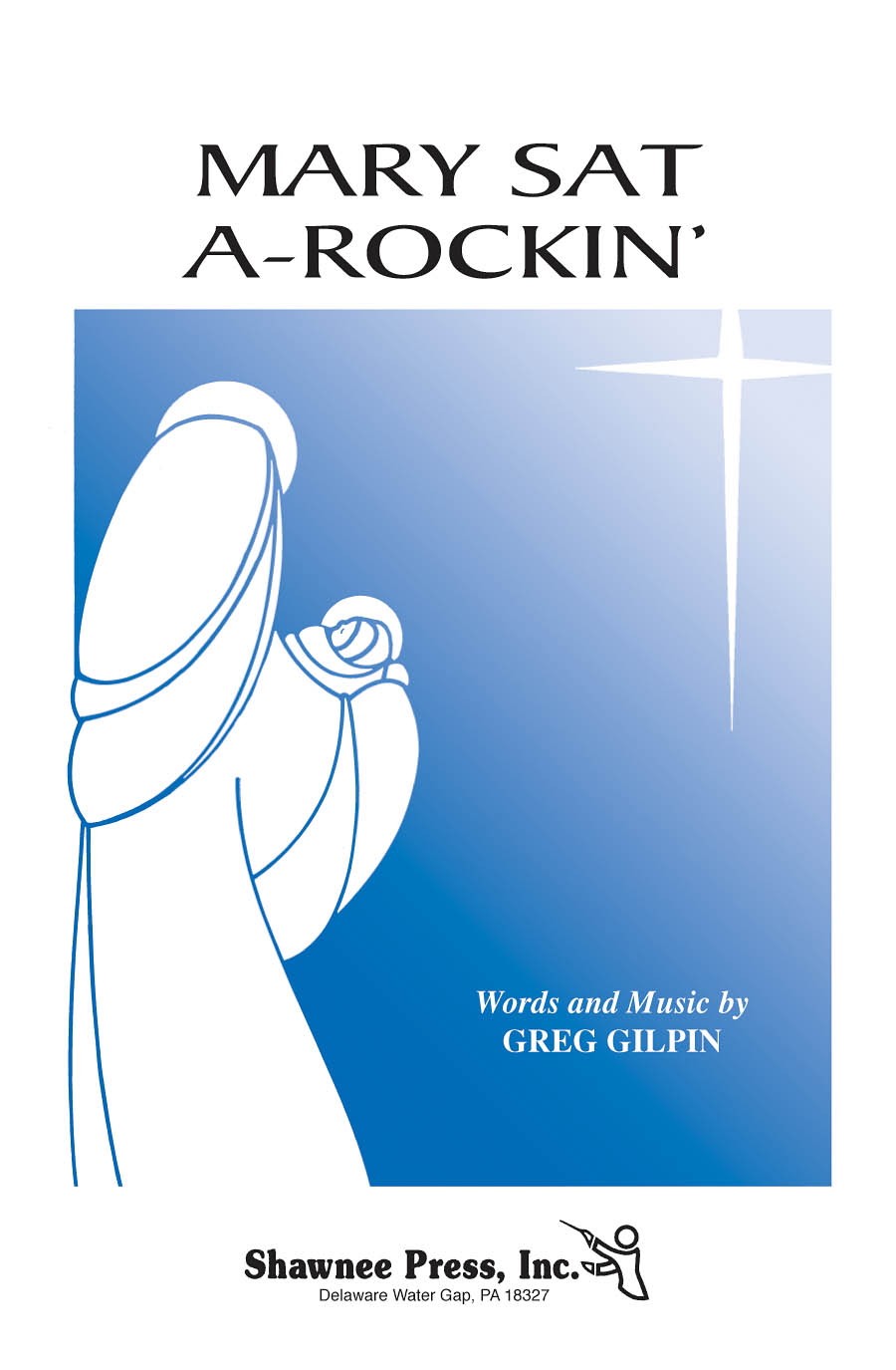 Greg Gilpin: Mary Sat A-Rockin': SATB: Vocal Score