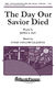 The Day Our Savior Died: SATB: Vocal Score