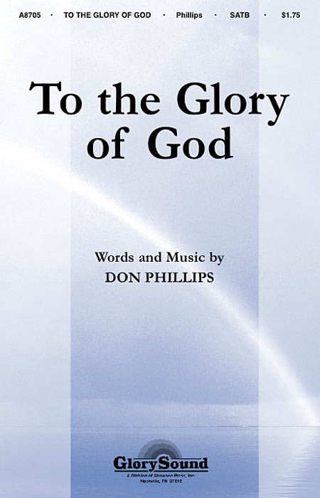 Don Phillips: To the Glory of God: SATB: Vocal Score