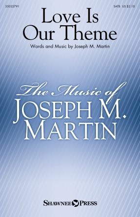 Joseph M. Martin: Love Is Our Theme: Mixed Choir A Cappella: Choral Score