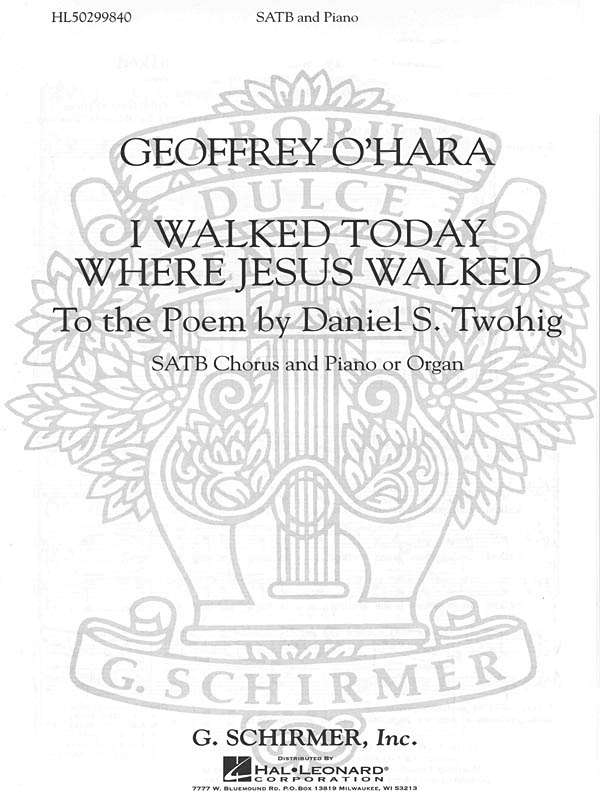 Geoffrey O'Hara: I Walked Today Where Jesus Walked: SATB: Vocal Score