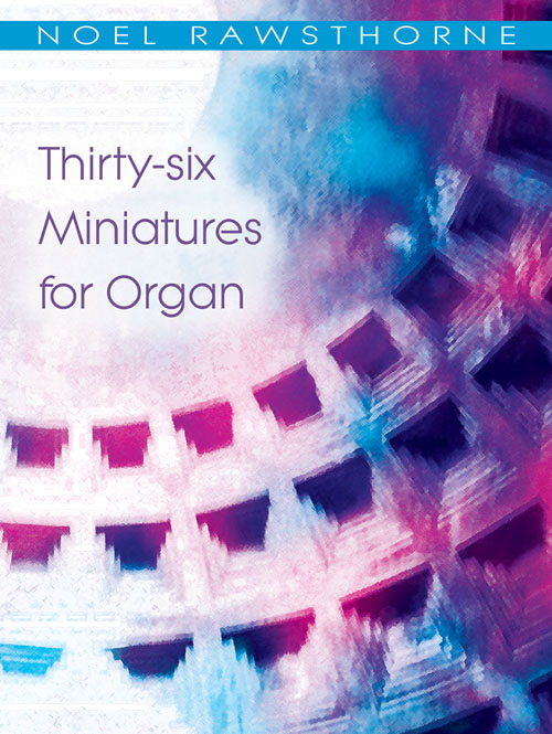 Noel Rawsthorne: 36 Miniatures for Organ: Organ: Instrumental Album