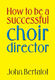 John Bertalot: How to be a successful Choir Director
