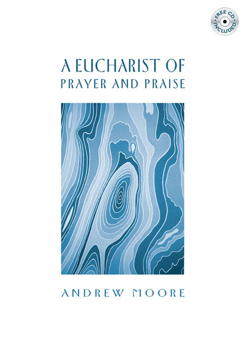 Andrew Moore: A Eucharist of Prayer and Praise: Mixed Choir