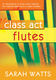 Sarah Watts: Class Act Flutes - Pupil Copy: Flute: Instrumental Tutor