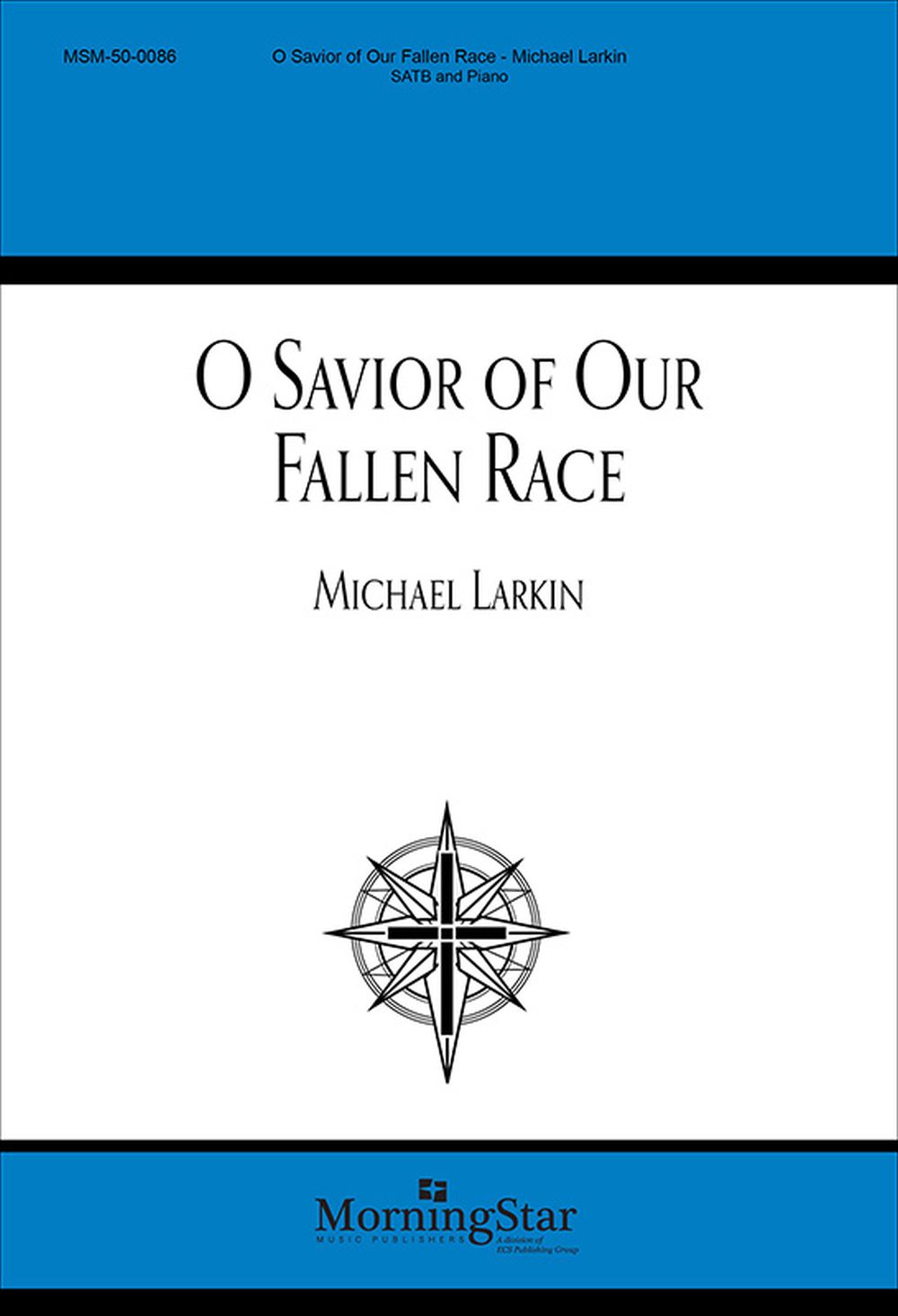 Michael Larkin: O Savior of Our Fallen Race: SATB: Vocal Score