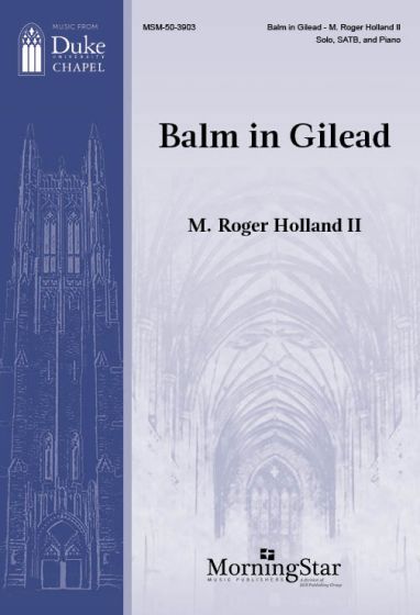 M. Roger Holland II: Balm in Gilead: Mixed Choir and Accomp.: Choral Score